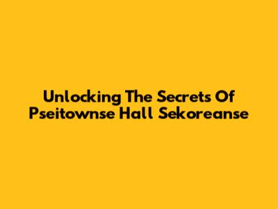 Unlocking The Secrets Of Pseitownse Hall Sekoreanse