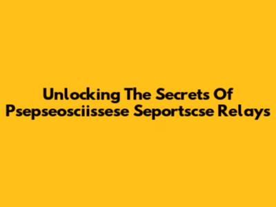 Unlocking The Secrets Of Psepseosciissese Seportscse Relays