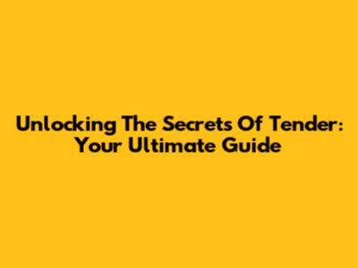 Unlocking The Secrets Of Tender: Your Ultimate Guide