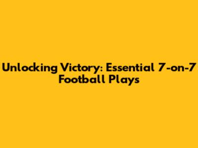 Unlocking Victory: Essential 7-on-7 Football Plays