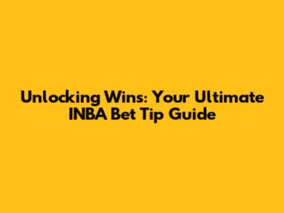 Unlocking Wins: Your Ultimate INBA Bet Tip Guide