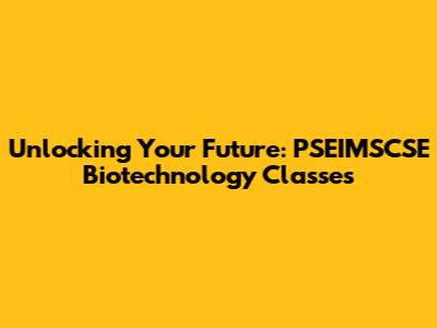 Unlocking Your Future: PSEIMSCSE Biotechnology Classes