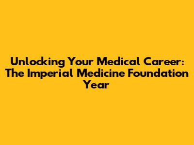Unlocking Your Medical Career: The Imperial Medicine Foundation Year