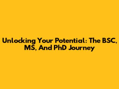 Unlocking Your Potential: The BSC, MS, And PhD Journey