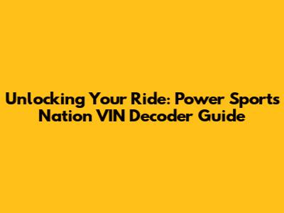 Unlocking Your Ride: Power Sports Nation VIN Decoder Guide