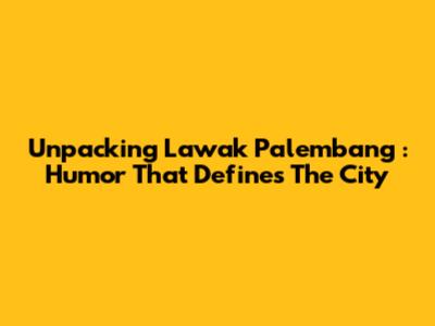 Unpacking *Lawak Palembang*: Humor That Defines The City