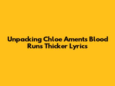 Unpacking Chloe Ament's 'Blood Runs Thicker' Lyrics