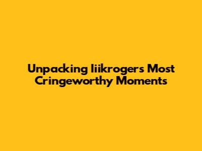 Unpacking Iiikroger's Most Cringeworthy Moments