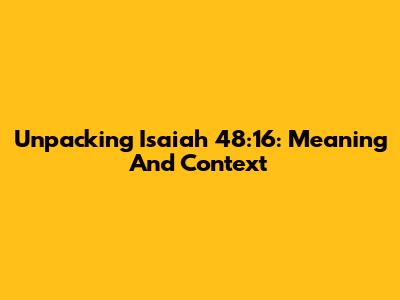 Unpacking Isaiah 48:16: Meaning And Context