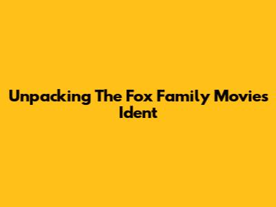 Unpacking The Fox Family Movies Ident