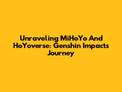 Unraveling MiHoYo And HoYoverse: Genshin Impact's Journey