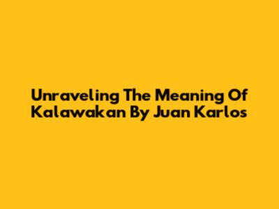 Unraveling The Meaning Of 'Kalawakan' By Juan Karlos