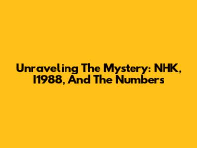 Unraveling The Mystery: NHK, I1988, And The Numbers