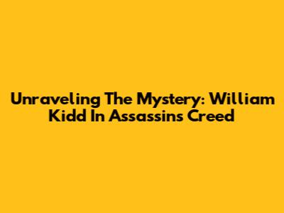 Unraveling The Mystery: William Kidd In Assassin's Creed