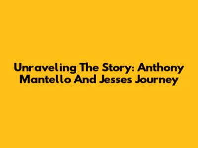 Unraveling The Story: Anthony Mantello And Jesse's Journey