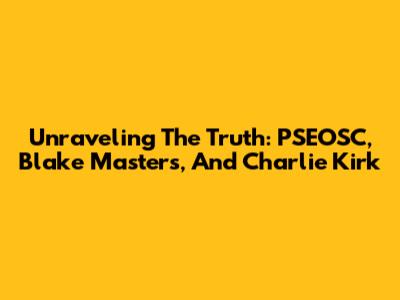 Unraveling The Truth: PSEOSC, Blake Masters, And Charlie Kirk