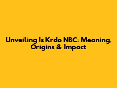 Unveiling 'Is Krdo NBC': Meaning, Origins & Impact