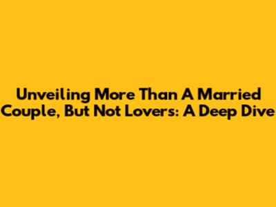Unveiling 'More Than A Married Couple, But Not Lovers': A Deep Dive
