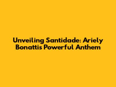 Unveiling 'Santidade': Ariely Bonatti's Powerful Anthem