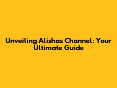 Unveiling Alisha's Channel: Your Ultimate Guide