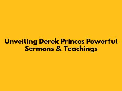 Unveiling Derek Prince's Powerful Sermons & Teachings