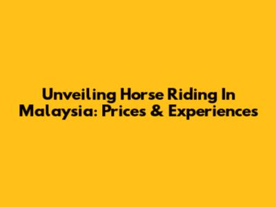 Unveiling Horse Riding In Malaysia: Prices & Experiences