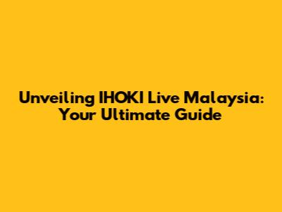 Unveiling IHOKI Live Malaysia: Your Ultimate Guide