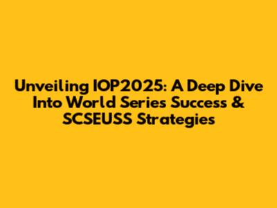 Unveiling IOP2025: A Deep Dive Into World Series Success & SCSEUSS Strategies