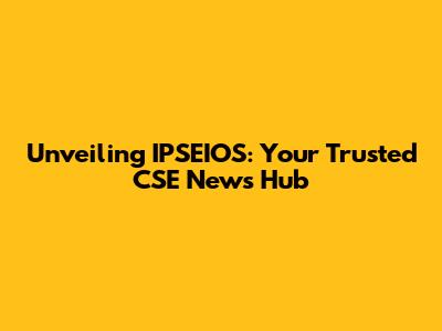 Unveiling IPSEIOS: Your Trusted CSE News Hub