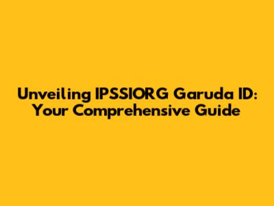 Unveiling IPSSIORG Garuda ID: Your Comprehensive Guide