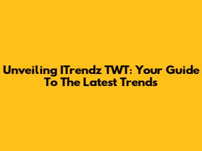 Unveiling ITrendz TWT: Your Guide To The Latest Trends