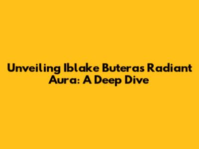 Unveiling Iblake Butera's Radiant Aura: A Deep Dive