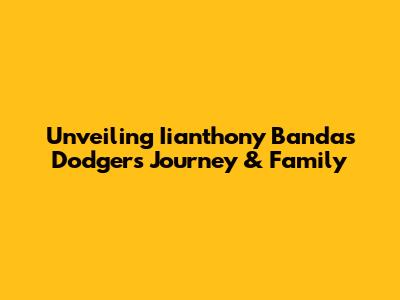 Unveiling Iianthony Banda's Dodgers Journey & Family