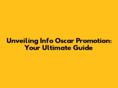 Unveiling Info Oscar Promotion: Your Ultimate Guide