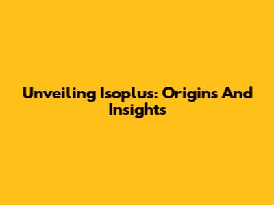 Unveiling Isoplus: Origins And Insights