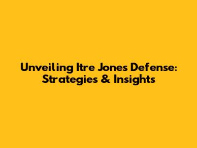 Unveiling Itre Jones' Defense: Strategies & Insights