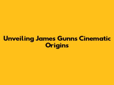 Unveiling James Gunn's Cinematic Origins