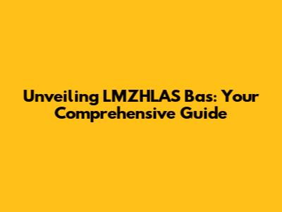 Unveiling LMZHLAS Bas: Your Comprehensive Guide
