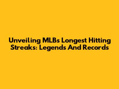 Unveiling MLB's Longest Hitting Streaks: Legends And Records