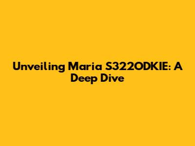 Unveiling Maria S322ODKIE: A Deep Dive