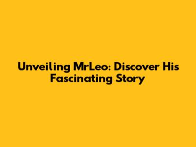 Unveiling MrLeo: Discover His Fascinating Story