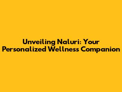 Unveiling Naluri: Your Personalized Wellness Companion