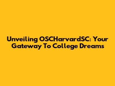 Unveiling OSCHarvardSC: Your Gateway To College Dreams