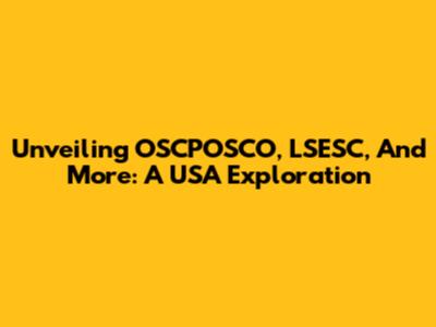 Unveiling OSCPOSCO, LSESC, And More: A USA Exploration