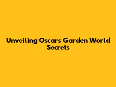 Unveiling Oscar's Garden World Secrets