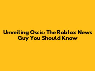 Unveiling Oscis: The Roblox News Guy You Should Know