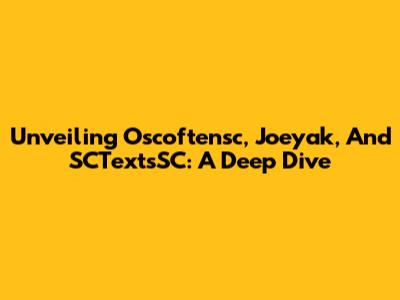 Unveiling Oscoftensc, Joeyak, And SCTextsSC: A Deep Dive