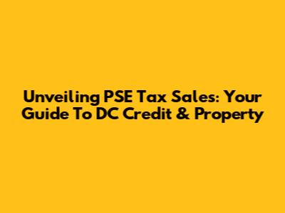 Unveiling PSE Tax Sales: Your Guide To DC Credit & Property