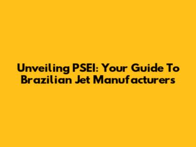 Unveiling PSEI: Your Guide To Brazilian Jet Manufacturers
