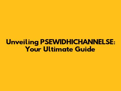 Unveiling PSEWIDHICHANNELSE: Your Ultimate Guide